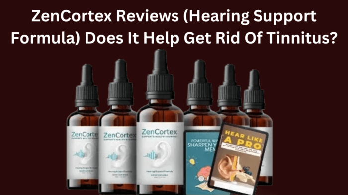 ZenCortex Reviews (Hearing Support Formula) Does It Help Get Rid Of Tinnitus?